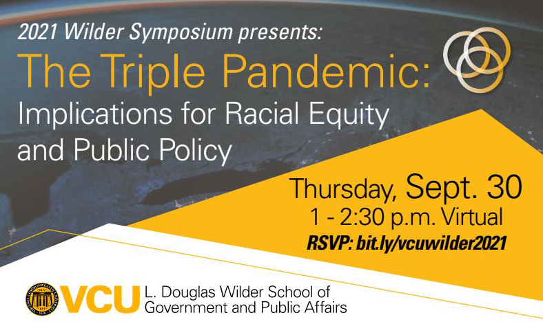 Join us for the 2021 Wilder Symposium: “The Triple Pandemic: Implications for Racial Equity and Public Policy,” presented virtually on Thursday, Sept. 30 from 1 to 2:30 p.m. EST.
