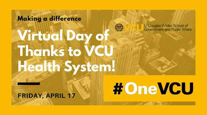 To express our gratitude and appreciation for our VCU Health System colleagues, the Wilder School is inviting faculty, staff and students and their families to participate in a voluntary Virtual Thank-You Campaign, this Friday, April 17.  