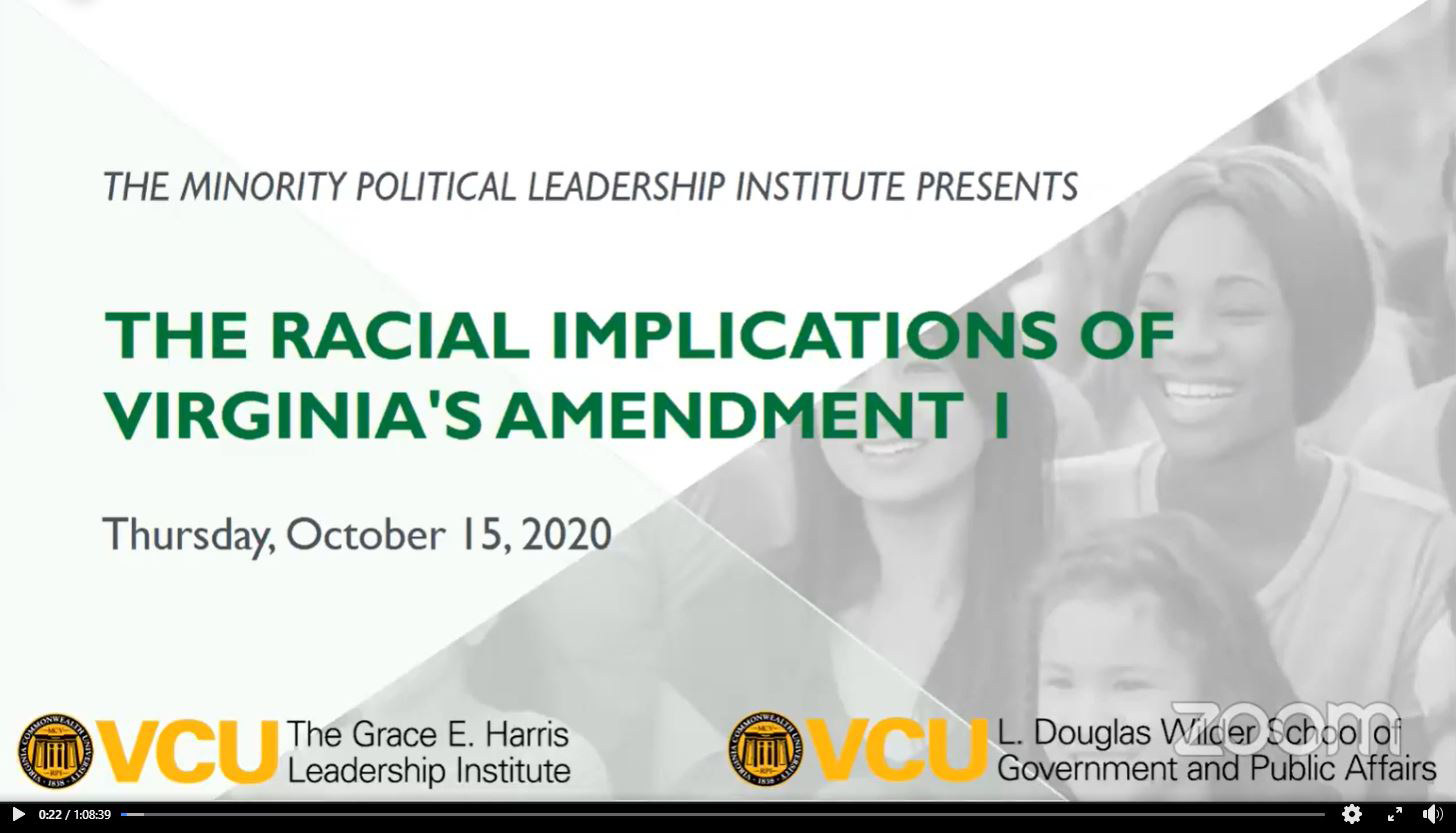 To help us better understand and unpack the racial implications of the amendment, the Wilder School’s Grace E. Harris Leadership Institute  and the Minority Political Leadership Institute hosted a lively virtual discussion featuring state policymakers and thought leaders on the subject.